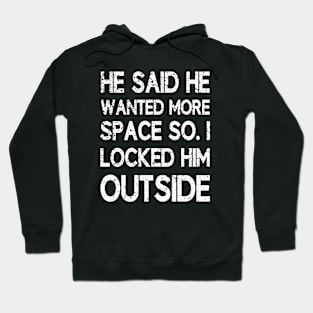 He said he wanted more space so I locked him outside Hoodie